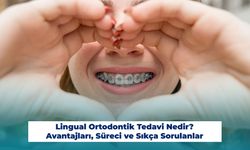 Lingual Ortodontik Tedavi Nedir? Avantajları, Süreci ve Sıkça Sorulanlar