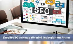 Shopify SEO ve Hesap Yönetimi ile Satışlarınızı Artırın
