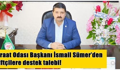 Ziraat Odası Başkanı İsmail Sümer’den çiftçilere destek talebi!