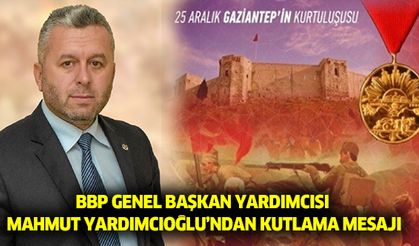 BBP Genel Başkan Yardımcısı Mahmut Yardımcıoğlu, Gaziantep İçin Kutlama Mesajı Yayınladı