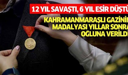 12 yıl savaştı, 6 yıl esir düştü! Kahramanmaraşlı gazinin madalyası yıllar sonra oğluna verildi!