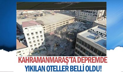Kahramanmaraş’ta Depremde yıkılan oteller belli oldu!