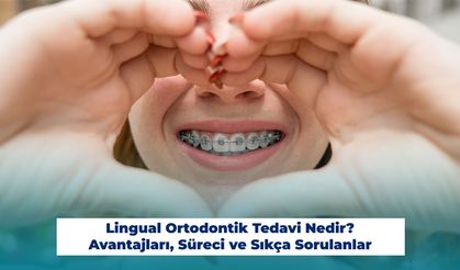 Lingual Ortodontik Tedavi Nedir? Avantajları, Süreci ve Sıkça Sorulanlar