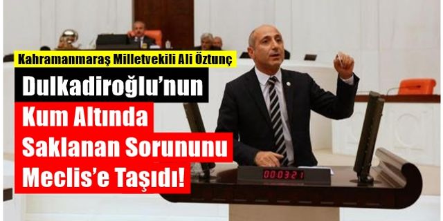 CHP’li Ali Öztunç, Dulkadiroğlu’nun Bir Sorununa Daha Çözüm Arayışında!