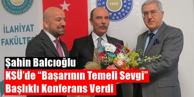 Şahin Balcıoğlu, KSÜ’de “Başarının Temeli Sevgi” Başlıklı Konferans Verdi