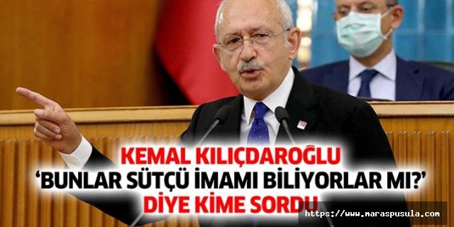 Kemal Kılıçdaroğlu ‘Bunlar Sütçü İmamı biliyorlar mı?’ diye kime sordu