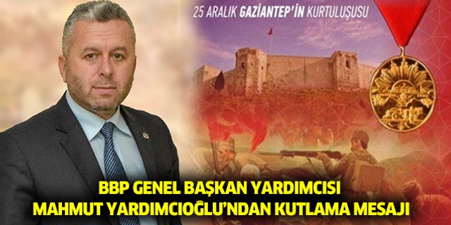 BBP Genel Başkan Yardımcısı Mahmut Yardımcıoğlu, Gaziantep İçin Kutlama Mesajı Yayınladı