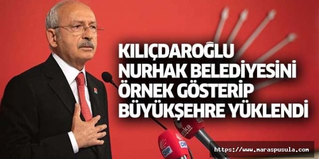 Kılıçdaroğlu, Nurhak belediyesini örnek gösterip büyükşehre yüklendi