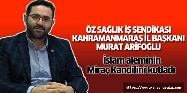 Öz Sağlık İş Sendikası Kahramanmaraş İl Başkanı Arifoğlu, İslam aleminin Kandilini kutladı