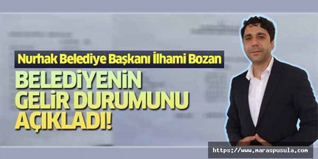 Nurhak Belediye Başkanı İlhami Bozan belediyenin gelir durumunu açıkladı