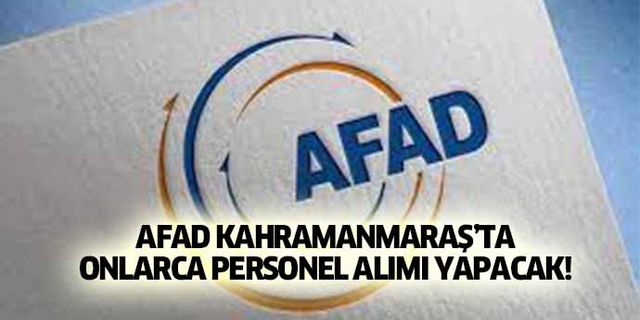 AFAD Kahramanmaraş’ta onlarca personel alımı yapacak!
