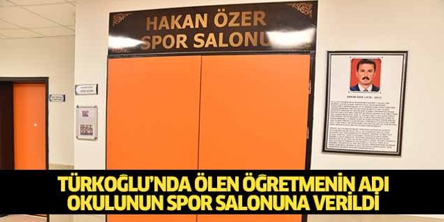 Türkoğlu’nda ölen öğretmenin adı okulunun spor salonuna verildi