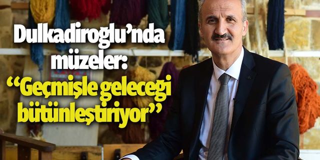 Dulkadiroğlu Belediye Başkanı Okay'dan müze açıklaması