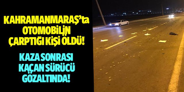 Kahramanmaraş'ta otomobilin çarptığı kişi öldü!