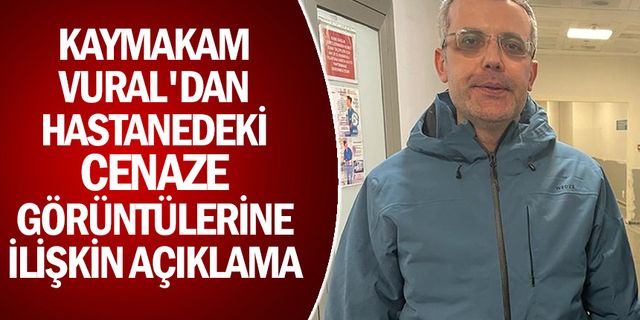 Elbistan Kaymakamı Vural'dan hastanedeki cenaze görüntülerine ilişkin açıklama