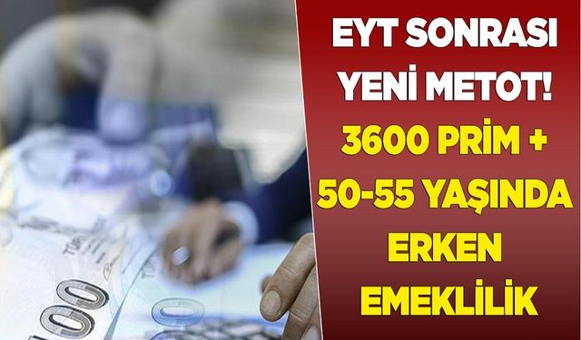 EYT sonrası yeni metot! 3600 prim + 50-55 yaşında erken emeklilik