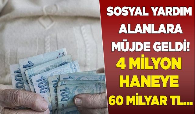 Sosyal yardım alanlara müjde geldi! 4 milyon haneye 60 milyar TL