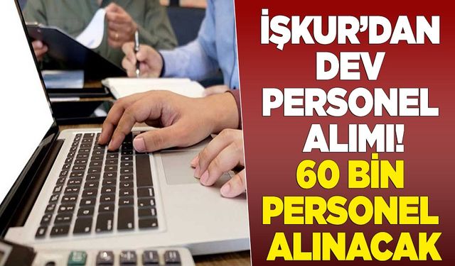 İŞKUR’dan dev personel alımı: 60 bin personel alınacak