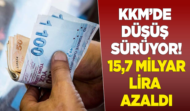 KKM’de düşüş sürüyor! 15,7 milyar lira azaldı