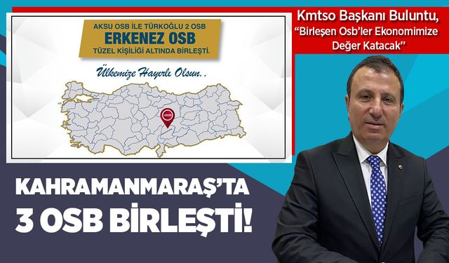 Kahramanmaraş’ta 3 Osb Birleşti!