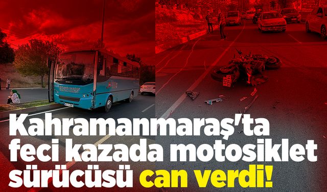 Kahramanmaraş'ta feci kazada motosiklet sürücüsü can verdi!