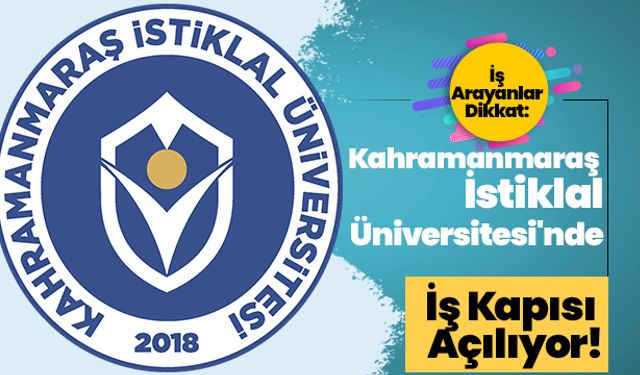 İş Arayanlar Dikkat: Kahramanmaraş İstiklal Üniversitesi'nde İş Kapısı Açılıyor!