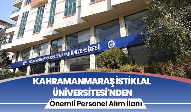 Kahramanmaraş İstiklal Üniversitesi'nden Önemli Personel Alım İlanı