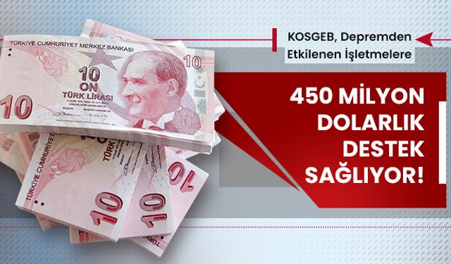 KOSGEB, Depremden Etkilenen İşletmelere 450 Milyon Dolarlık Destek Sağlıyor!