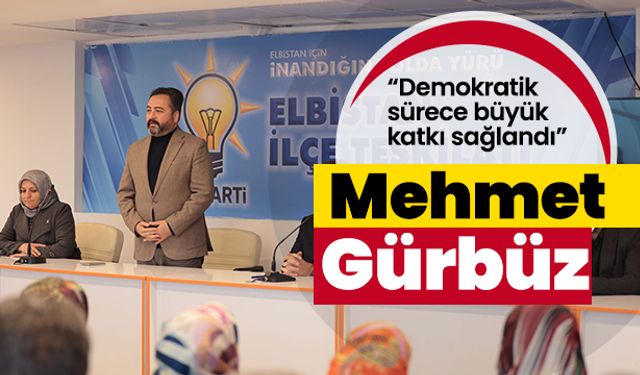 Gürbüz, “Demokratik sürece büyük katkı sağlandı”