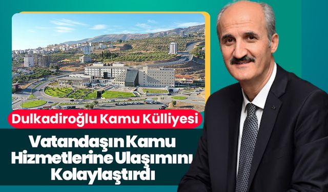 Dulkadiroğlu Kamu Külliyesi Vatandaşın Kamu Hizmetlerine Ulaşımını Kolaylaştırdı