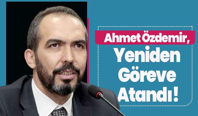 Ahmet Özdemir, Yeniden Göreve Atandı!