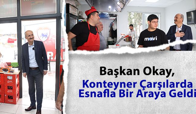 Başkan Okay, Konteyner Çarşılarda Esnafla Bir Araya Geldi