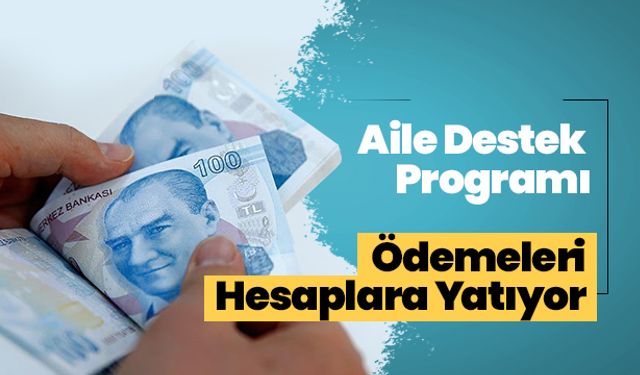 Aile Destek Programı Ödemeleri Hesaplara Yatıyor