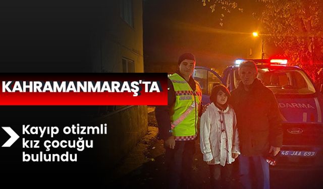 Kahramanmaraş'ta Kayıp otizmli kız çocuğu bulundu 