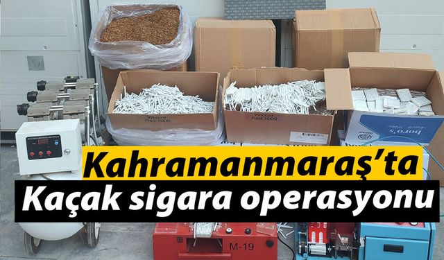 Kahramanmaraş’ta kaçak sigara operasyonu