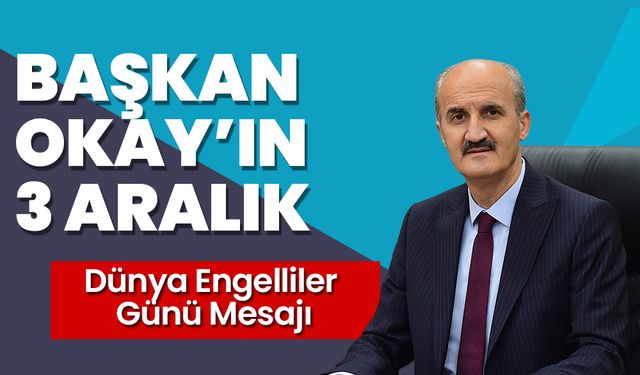 Başkan Okay’ın 3 Aralık Dünya Engelliler Günü Mesajı