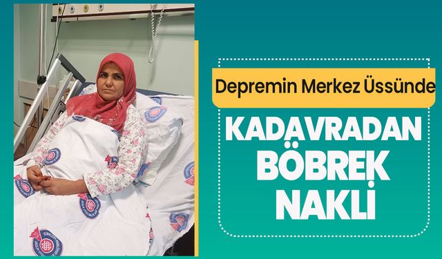 Depremin Merkez Üssünde Kadavradan Böbrek Nakli