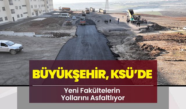 Büyükşehir, KSÜ’de Yeni Fakültelerin Yollarını Asfaltlıyor