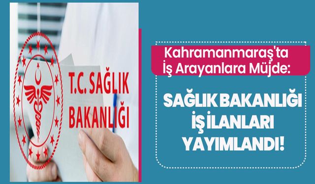 Kahramanmaraş'ta İş Arayanlara Müjde: Sağlık Bakanlığı İş İlanları Yayımlandı!