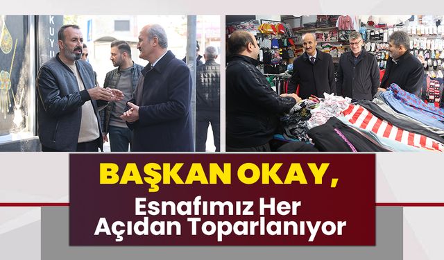 Başkan Okay, Esnafımız Her Açıdan Toparlanıyor