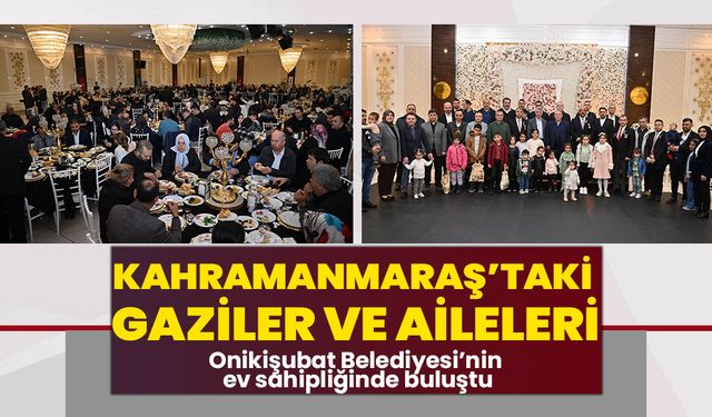 Kahramanmaraş’taki gaziler ve aileleri Onikişubat Belediyesi’nin ev sahipliğinde buluştu