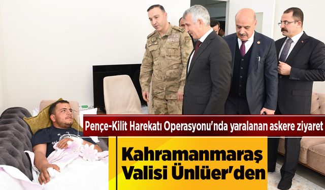 Kahramanmaraş Valisi Ünlüer'den Pençe-Kilit Harekatı Operasyonu'nda yaralanan askere ziyaret