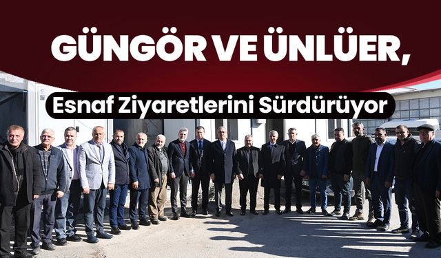 Güngör ve Ünlüer, Esnaf Ziyaretlerini Sürdürüyor