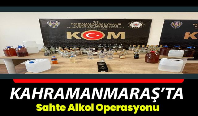 Kahramanmaraş’ta sahte alkol operasyonu 