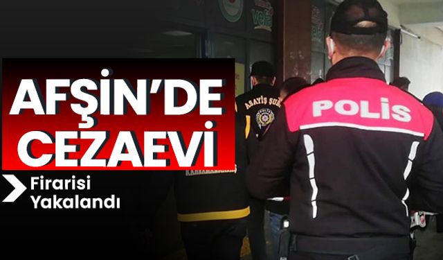 Afşin’de cezaevi firarisi yakalandı 