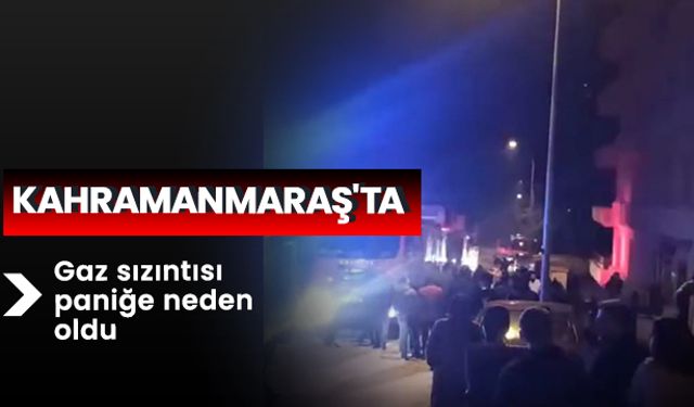 Kahramanmaraş'ta gaz sızıntısı paniğe neden oldu