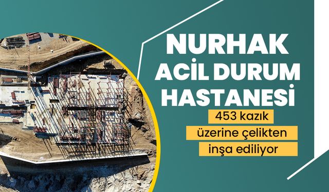 Nurhak Acil Durum Hastanesi 453 kazık üzerine çelikten inşa ediliyor