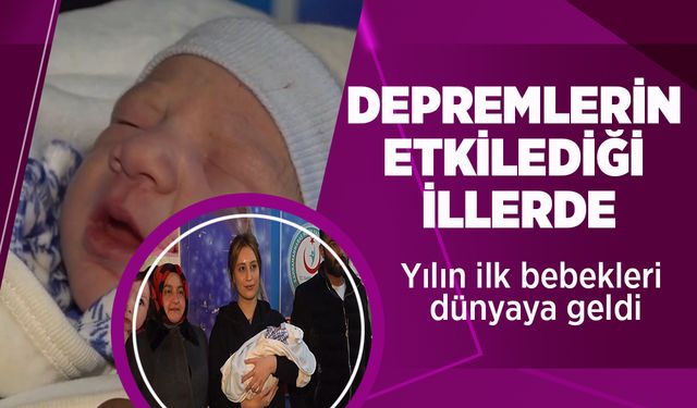 Depremlerin etkilediği illerde yılın ilk bebekleri dünyaya geldi