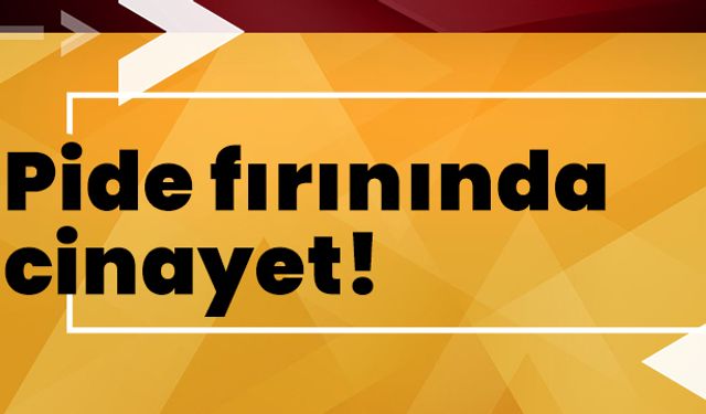 Pide fırınında cinayet!