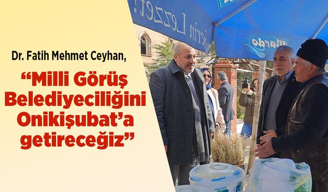Dr. Fatih Mehmet Ceyhan, “Milli Görüş Belediyeciliğini Onikişubat’a getireceğiz”